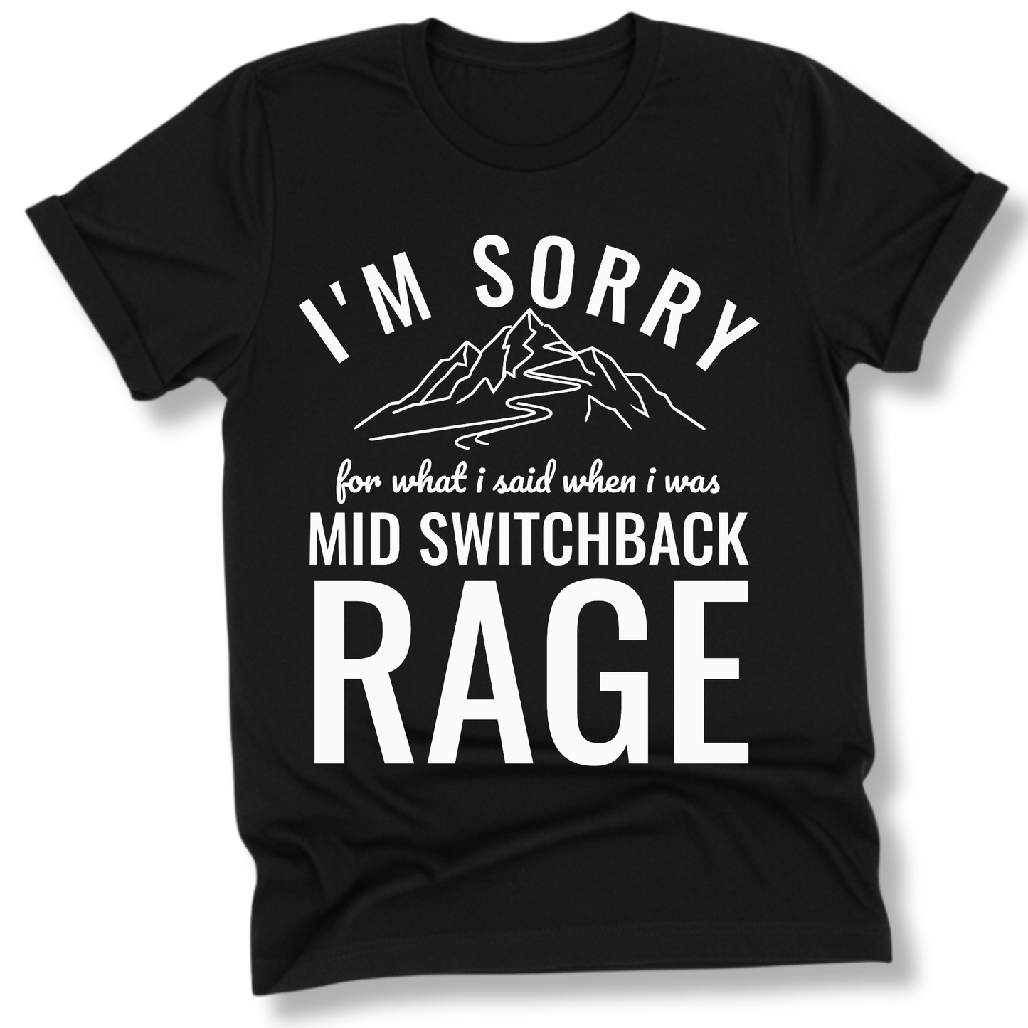 Printify T-Shirt Black / S I'm Sorry for what I said mid switchback