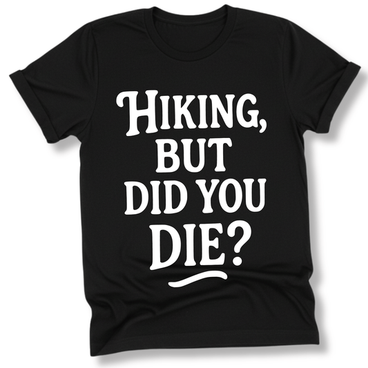 Printify T-Shirt Black / XS Hiking, but did you die?