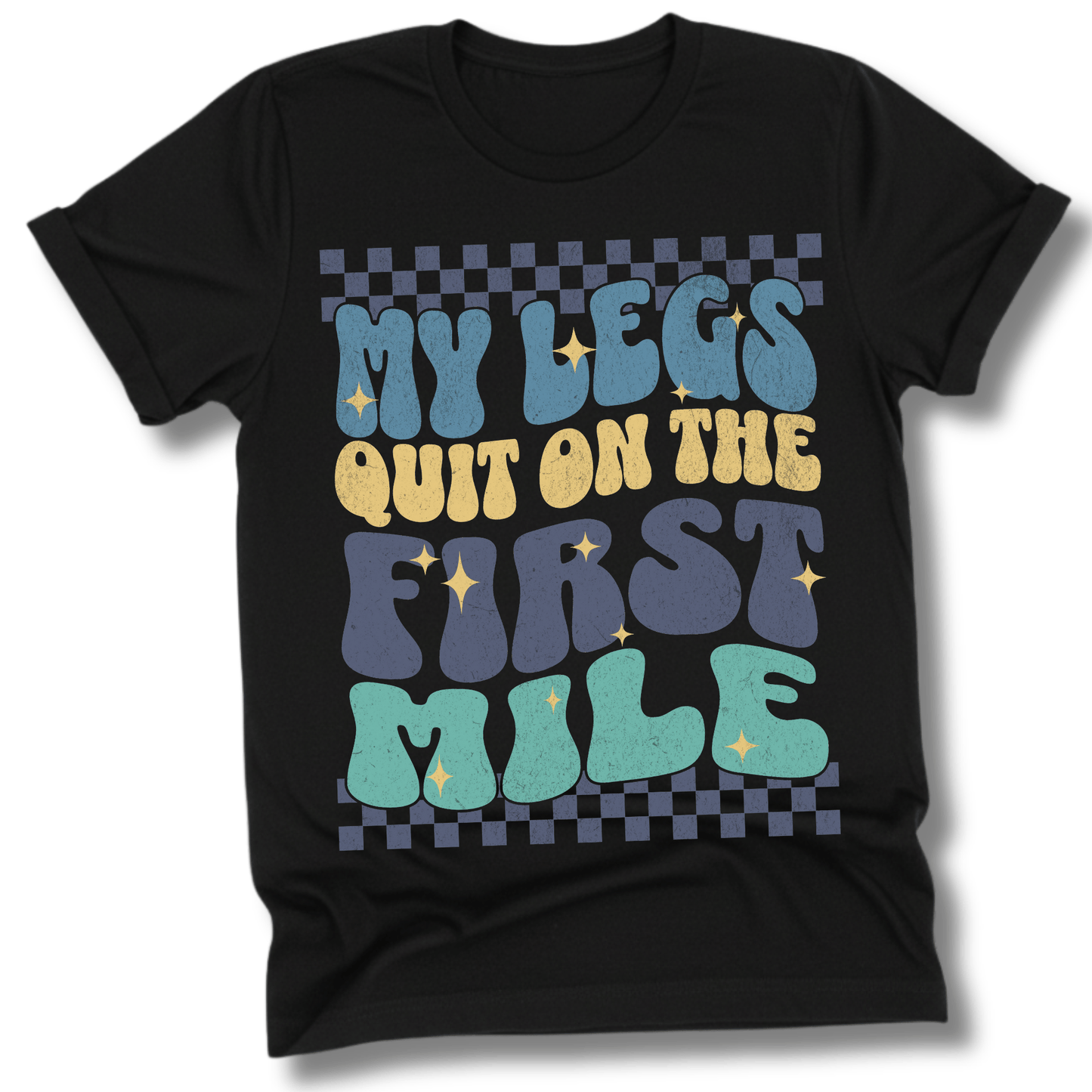 Printify T-Shirt Black / XS My Legs Quit On The First Mile