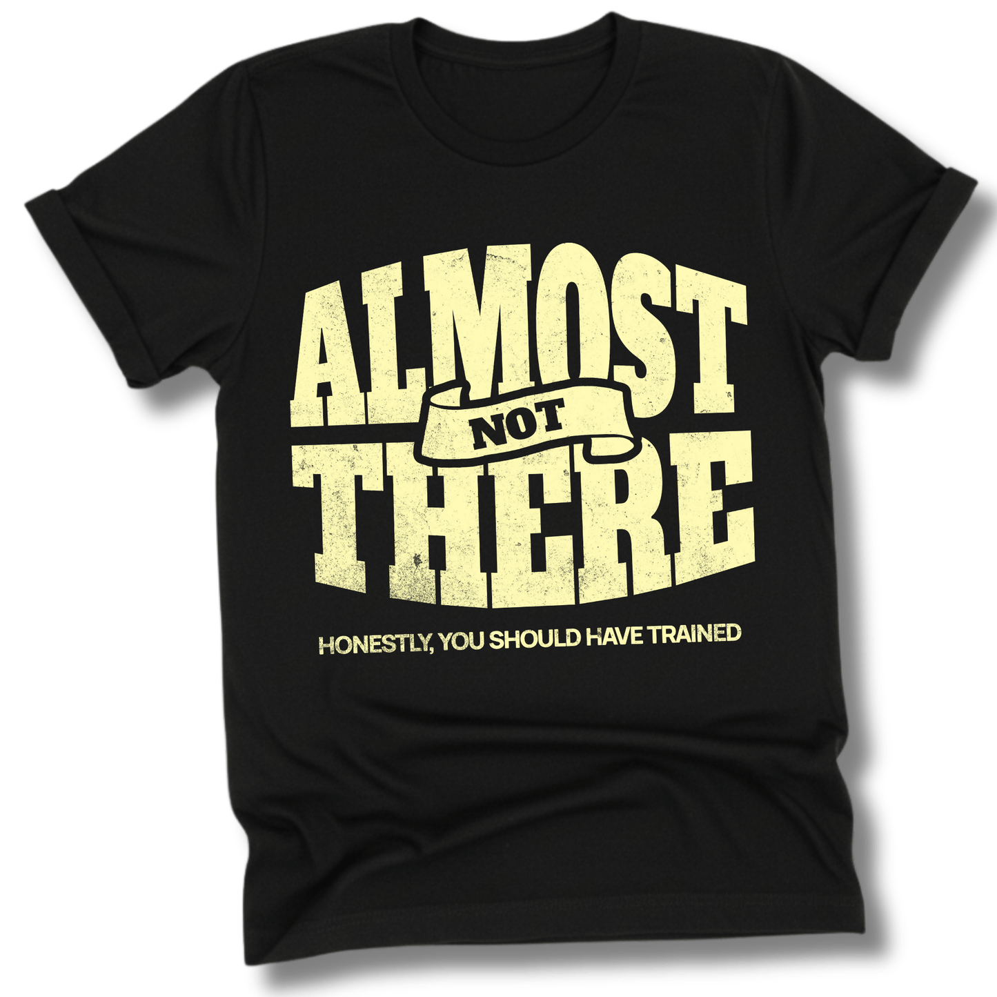 Printify T-Shirt Black / XS You Are NOT Almost There