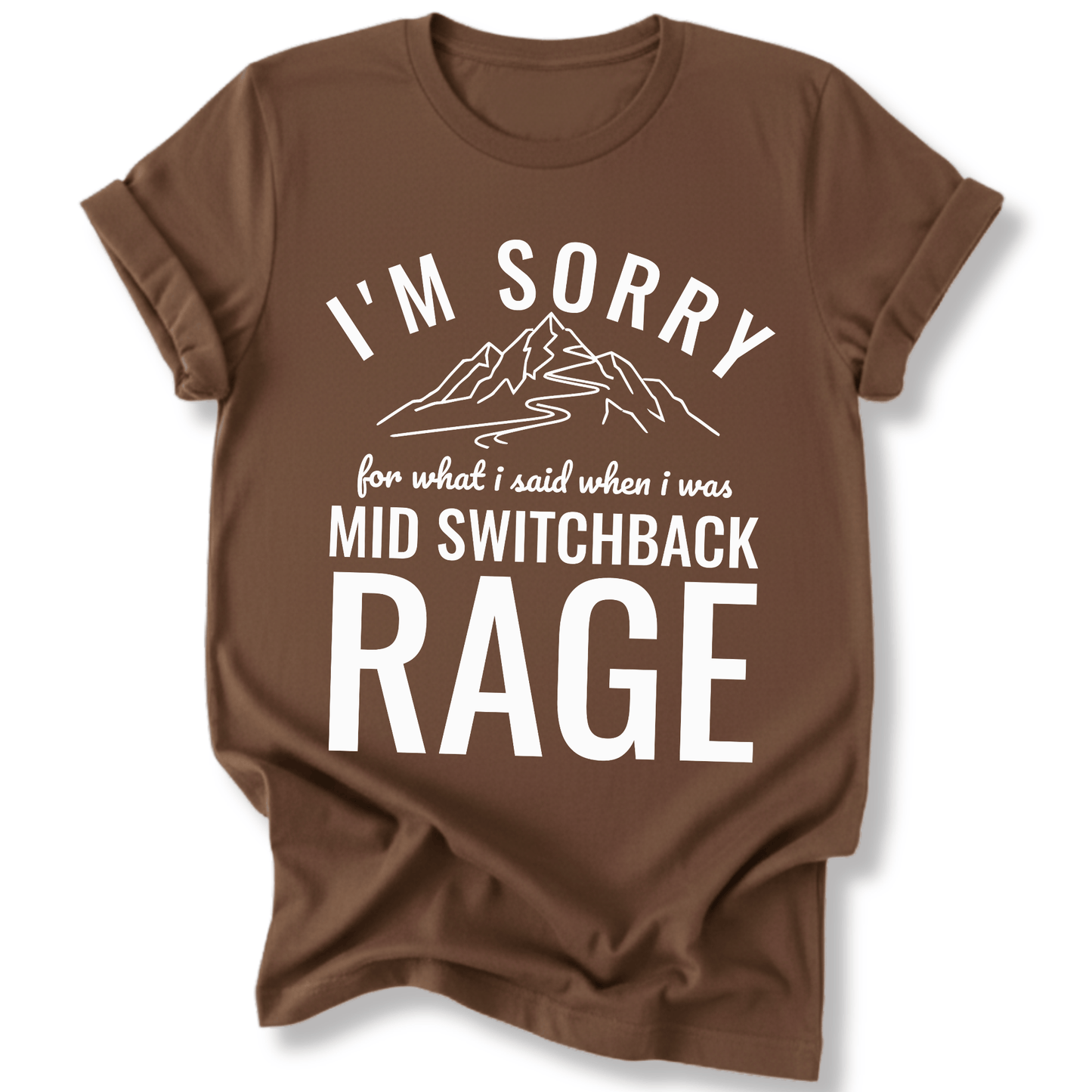 Printify T-Shirt Dark Chocolate / S I'm Sorry for what I said mid switchback