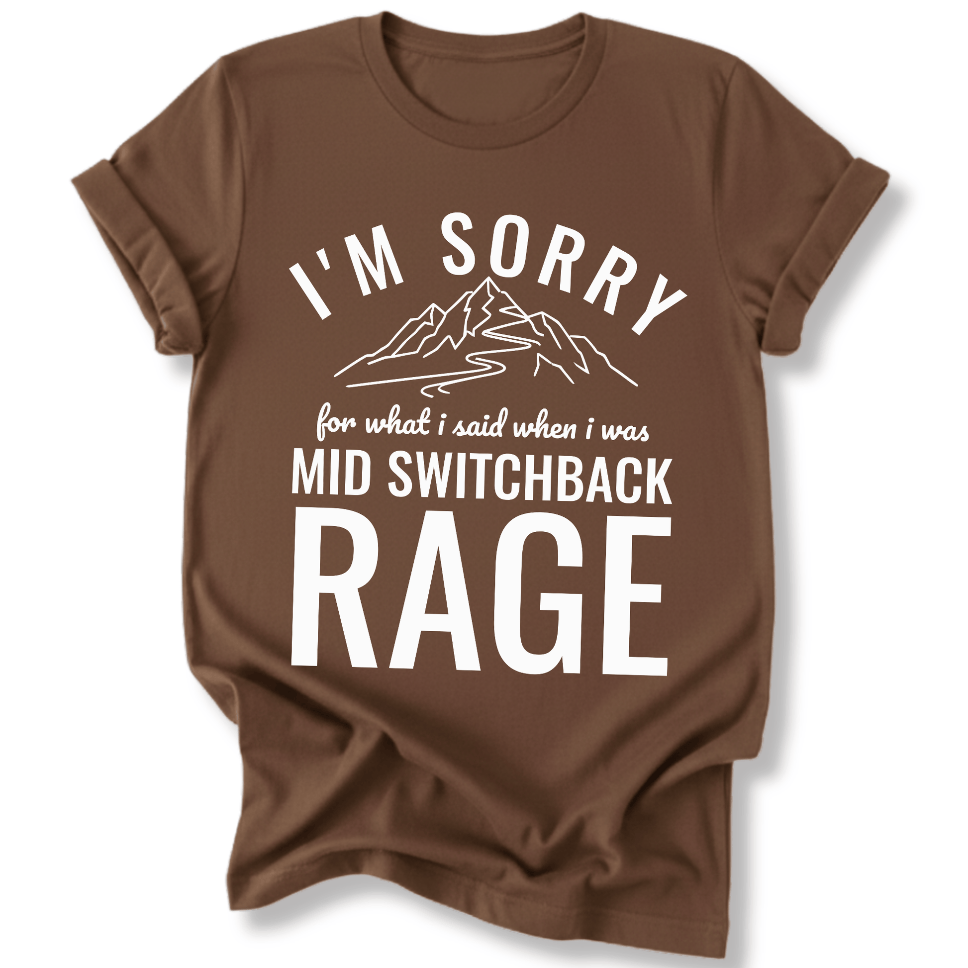 Printify T-Shirt Dark Chocolate / S I'm Sorry for what I said mid switchback