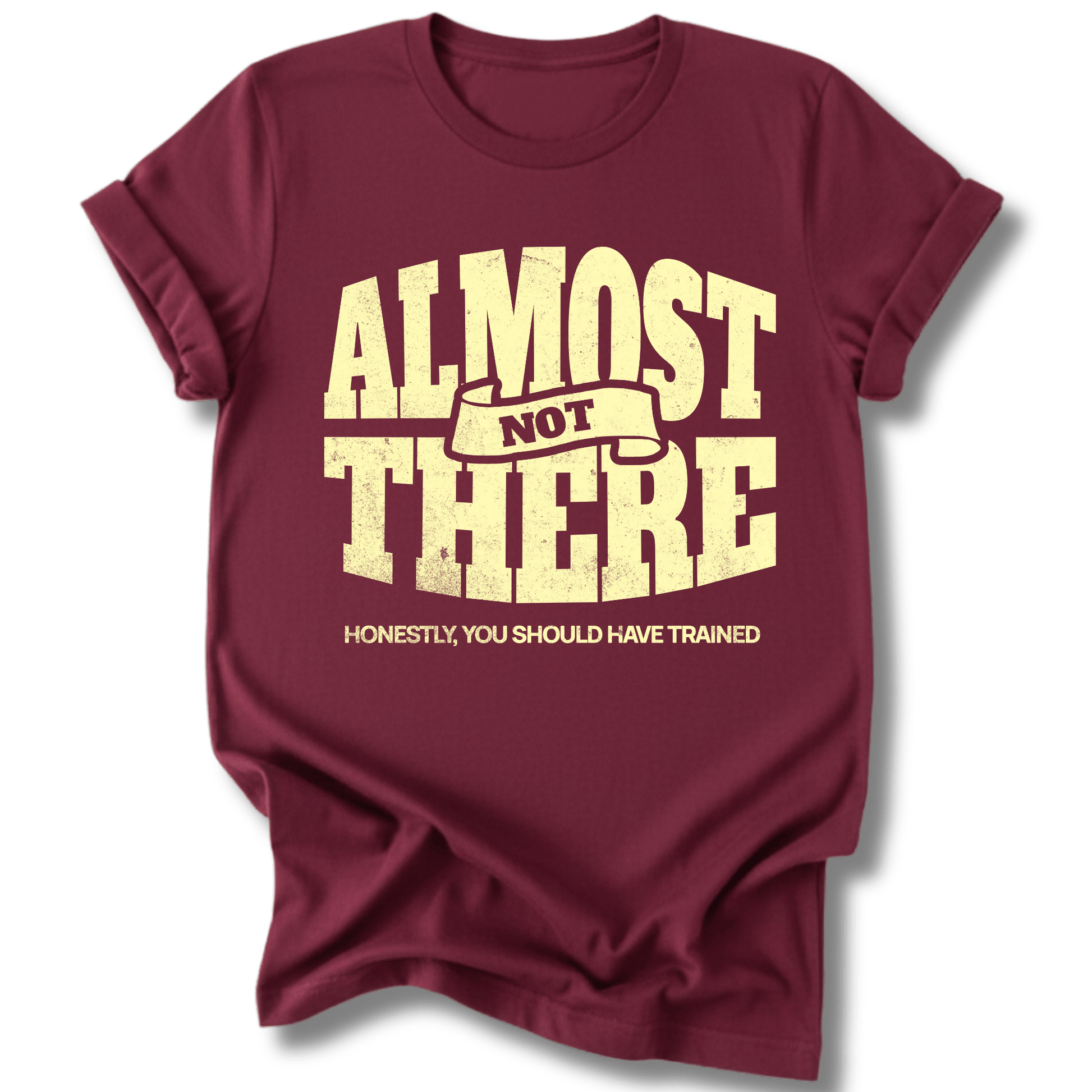 Printify T-Shirt Maroon / S You Are NOT Almost There