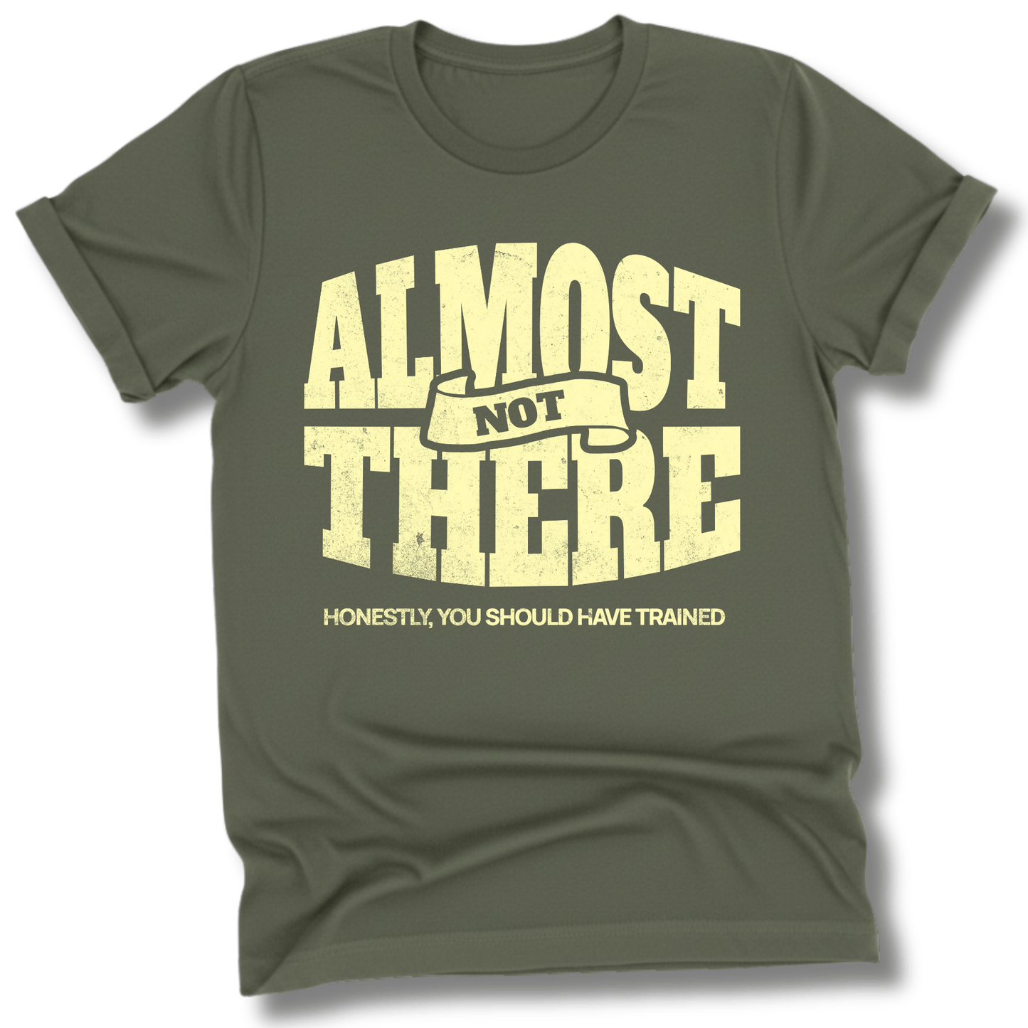 Printify T-Shirt Military Green / S You Are NOT Almost There