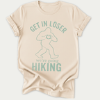 Printify T-Shirt Natural / S Get in Loser! We're Going hiking