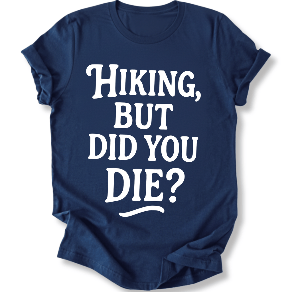 Printify T-Shirt Navy / XS Hiking, but did you die?