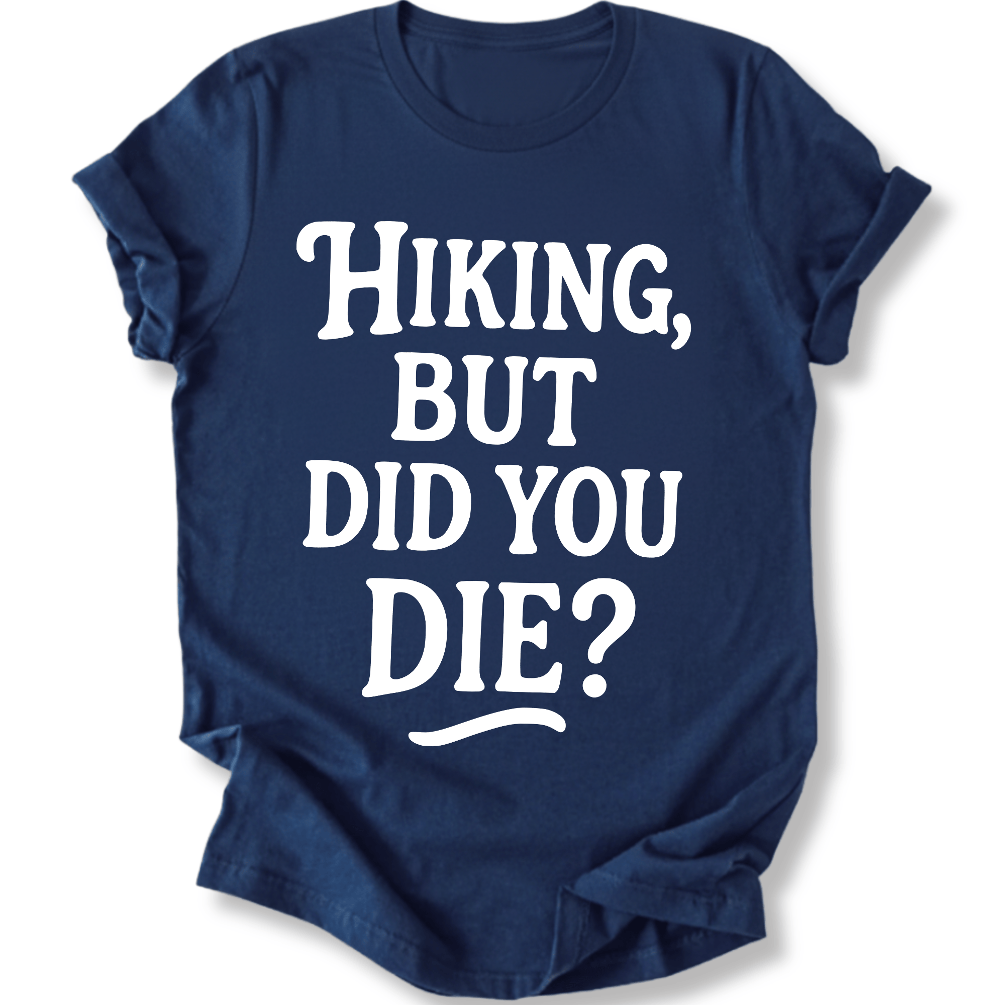 Printify T-Shirt Navy / XS Hiking, but did you die?