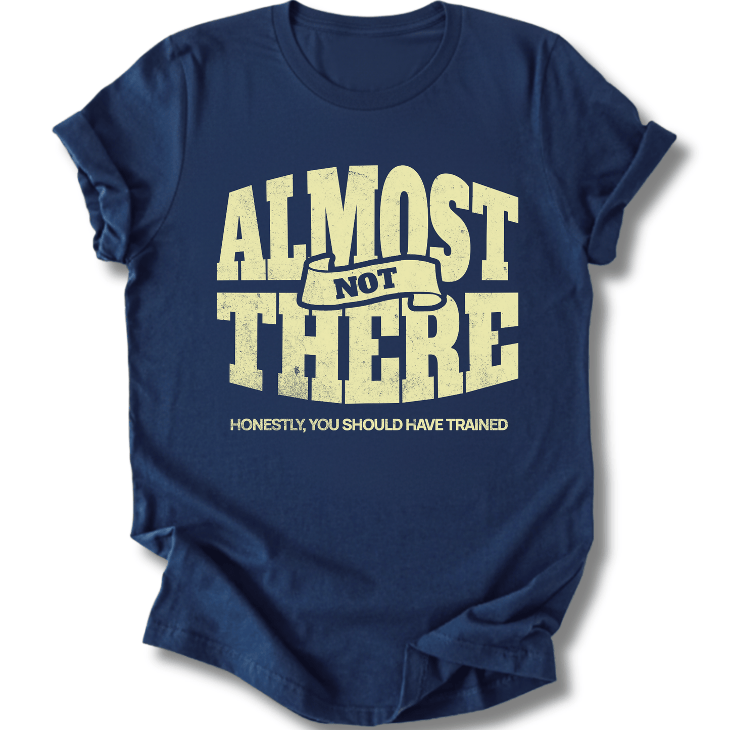 Printify T-Shirt Navy / XS You Are NOT Almost There