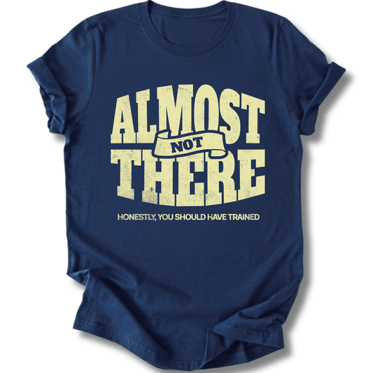 Printify T-Shirt Navy / XS You Are NOT Almost There